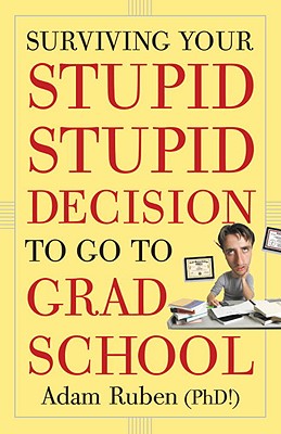 Surviving-Your-Stupid-Stupid-Decision-to-Go-to-Grad-School-9780307589446