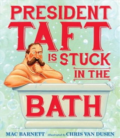 President Taft is Stuck in the Bath by Mac Burnett